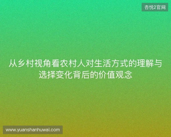 从乡村视角看农村人对生活方式的理解与选择变化背后的价值观念